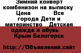 Зимний конверт комбенизон на выписку › Цена ­ 1 500 - Все города Дети и материнство » Детская одежда и обувь   . Крым,Белогорск